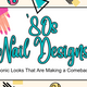 80s Nail Designs: Iconic Looks That Are Making a Comeback