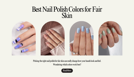 Best Nail Polish Colors for Fair Skin