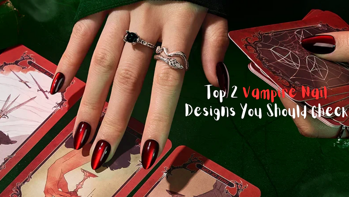 Top 2 Vampire Nail Designs You Should Check