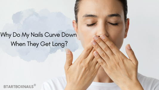Why Do My Nails Curve Down When They Get Long?